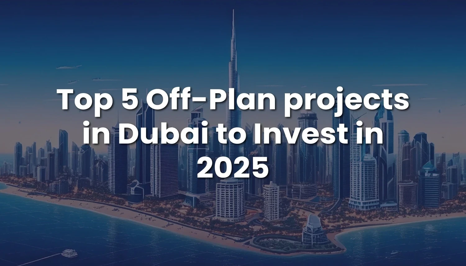 Top 5 Off-Plan projects in Dubai to Invest in 2025- High ROI